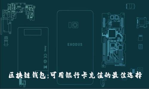 区块链钱包：可用银行卡充值的最佳选择