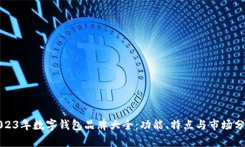 2023年数字钱包品牌大全：功能、特点与市场分析