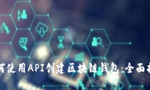 如何使用API创建区块链钱包：全面指南