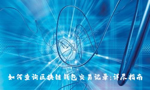 如何查询区块链钱包交易记录：详尽指南