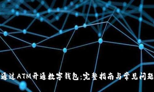 如何通过ATM开通数字钱包：完整指南与常见问题解答