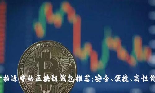 2023年价格适中的区块链钱包推荐：安全、便捷、高性价比的选择
