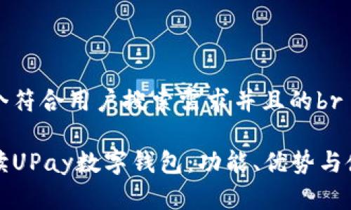 完成一个符合用户搜索需求并且的br

全面解读UPay数字钱包：功能、优势与使用指南