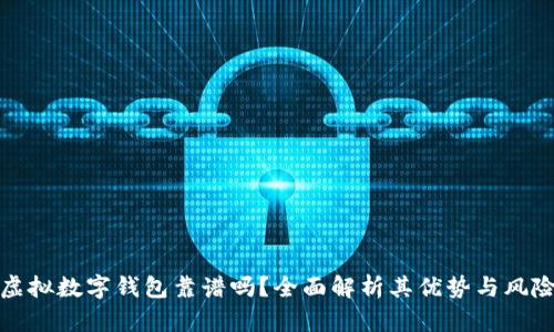 虚拟数字钱包靠谱吗？全面解析其优势与风险