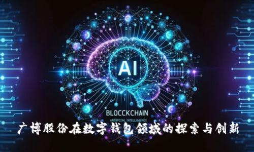 广博股份在数字钱包领域的探索与创新
