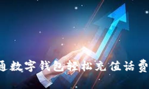 如何通过联通数字钱包轻松充值话费：全方位攻略