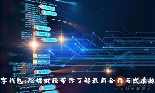 数字钱包：陀螺财经带你了解最新合作与发展趋势