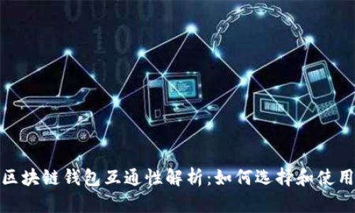 : 不同的区块链钱包互通性解析：如何选择和使用不同钱包