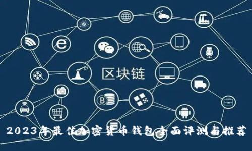 2023年最佳加密货币钱包全面评测与推荐