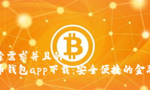 符合用户搜索需求并且的  
农村数字货币钱包app下载：安全便捷的金融服务新选择