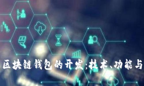 详尽解析区块链钱包的开发：技术、功能与未来趋势