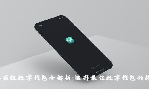 2023年顶级数字钱包全解析：选择最佳数字钱包的终极指南