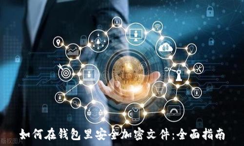   
如何在钱包里安全加密文件：全面指南