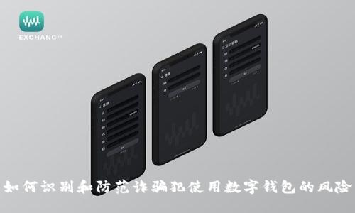 如何识别和防范诈骗犯使用数字钱包的风险