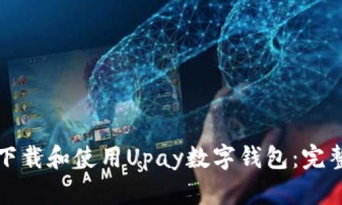 如何下载和使用Upay数字钱包：完整指南