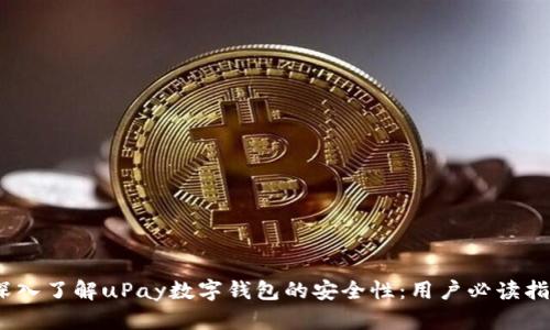 :深入了解uPay数字钱包的安全性：用户必读指南