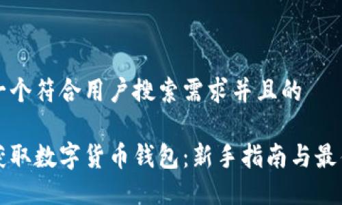思考一个符合用户搜索需求并且的

如何获取数字货币钱包：新手指南与最佳实践