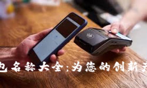 创意数字钱包名称大全：为您的创新产品寻找灵感
