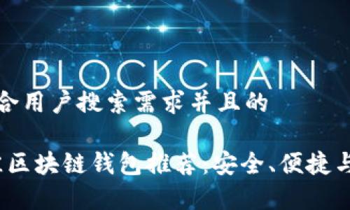 思考一个符合用户搜索需求并且的

2023年最佳区块链钱包推荐：安全、便捷与多功能并存