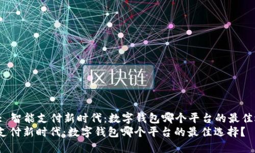 Title: 智能支付新时代：数字钱包哪个平台的最佳选择？
智能支付新时代：数字钱包哪个平台的最佳选择？