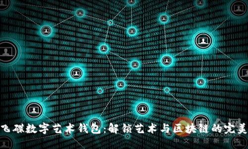 探索飞碟数字艺术钱包：解锁艺术与区块链的完美结合