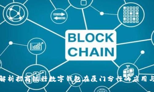 全面解析招商银行数字钱包在厦门分行的应用与优势