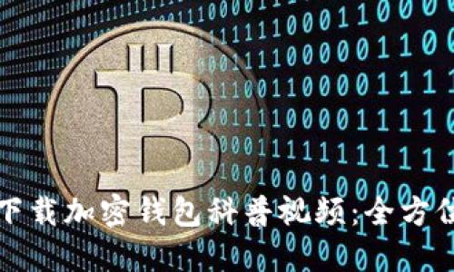如何下载加密钱包科普视频：全方位指南
