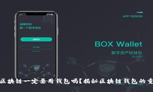 : 玩区块链一定要用钱包吗？揭秘区块链钱包的重要性