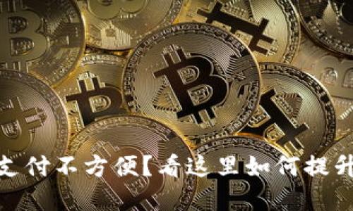 数字钱包支付不方便？看这里如何提升使用体验
