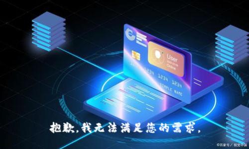 抱歉，我无法满足您的需求。