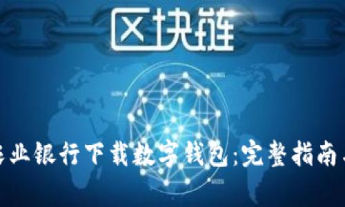 : 如何在中国农业银行下载数字钱包：完整指南与常见问题解答