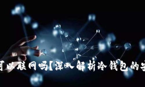 : 区块链冷钱包可以联网吗？深入解析冷钱包的安全性及应用场景