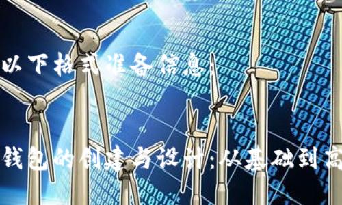 请根据以下格式准备信息：

: 
区块链钱包的创建与设计：从基础到高级技巧