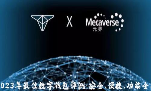
2023年最佳数字钱包评测：安全、便捷、功能全能
