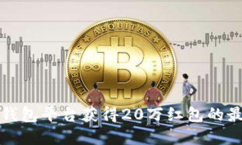 如何利用数字钱包平台获得20万红包的最佳策略与技巧