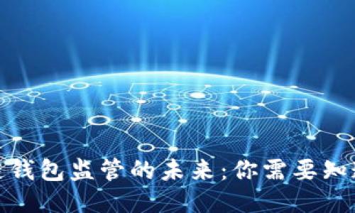 : 区块链钱包监管的未来：你需要知道的一切