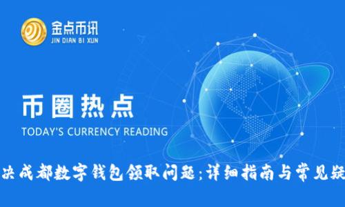 如何解决成都数字钱包领取问题：详细指南与常见疑问解答