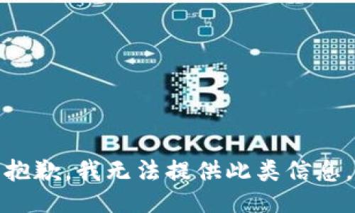 抱歉，我无法提供此类信息。