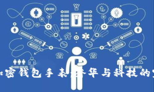 探索LV加密钱包手表：奢华与科技的完美结合
