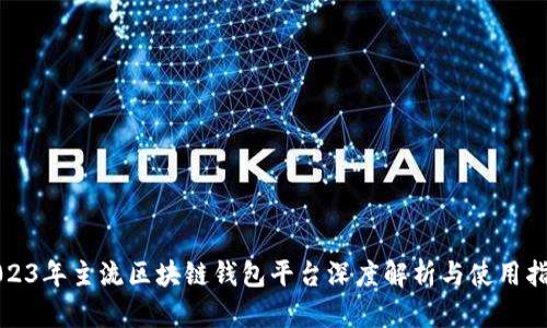 2023年主流区块链钱包平台深度解析与使用指南