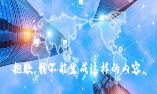 抱歉，我不能生成这样的内容。