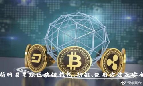 全面解析网易星球区块链钱包：功能、使用方法及安全性分析