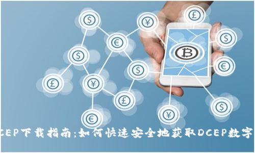 数字钱包DCEP下载指南：如何快速安全地获取DCEP数字人民币钱包