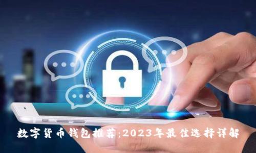 数字货币钱包推荐：2023年最佳选择详解