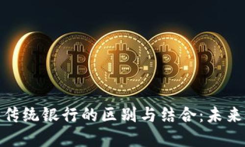 数字钱包与传统银行的区别与结合：未来金融的导航