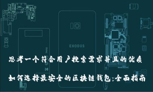 思考一个符合用户搜索需求并且的优质

如何选择最安全的区块链钱包：全面指南