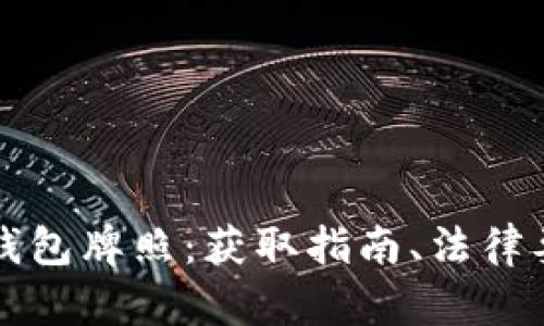 深入探讨数字钱包牌照：获取指南、法律要求及市场前景