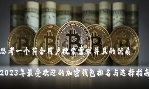 思考一个符合用户搜索需求并且的优质

2023年最受欢迎的加密钱包排名与选择指南
