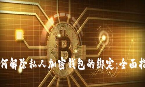 如何解除私人加密钱包的绑定：全面指南
