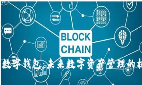 Web3.0数字钱包：未来数字资产管理的核心工具